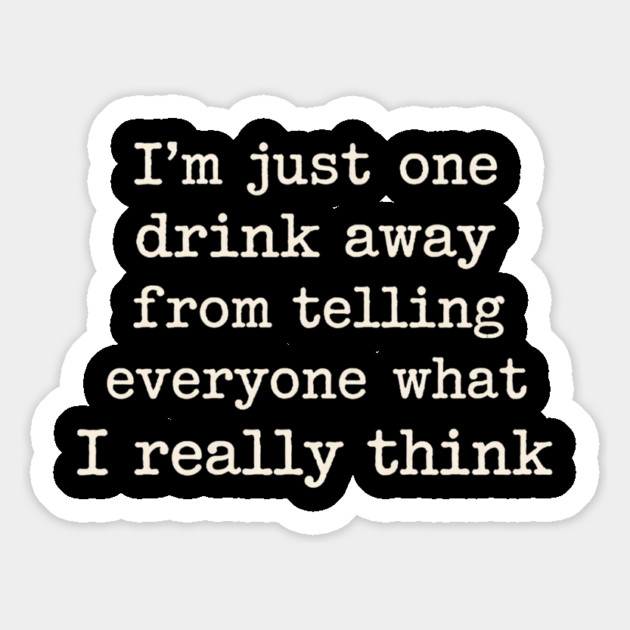 I’m just one drink away from telling everyone what I really think Magnet by shirtlux