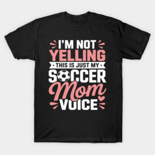 I'm Not Yelling This is Just My Soccer Mom Voice Sport T-Shirt