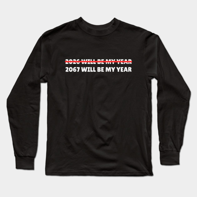 2067 Will Be My Year Funny New Year Countdown Long Sleeve T-Shirt by Creatifly Graphic Tees