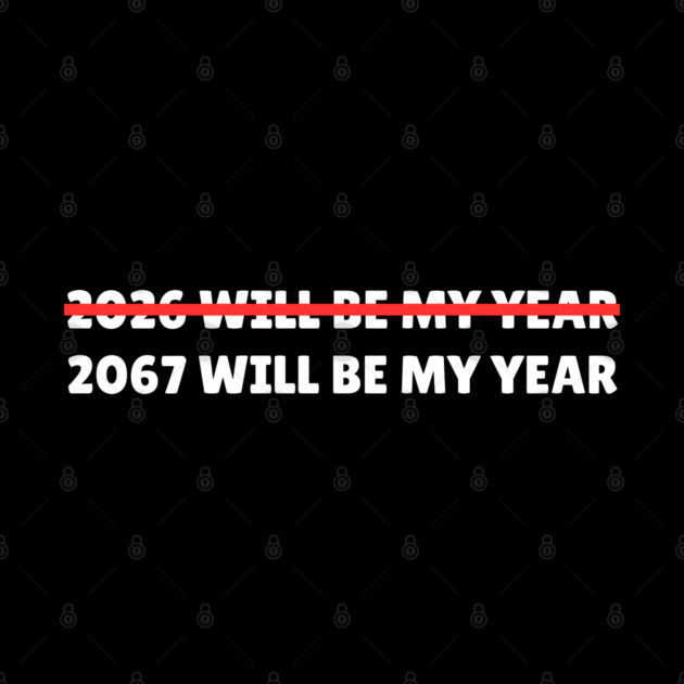 2067 Will Be My Year Funny New Year Countdown by Creatifly Graphic Tees