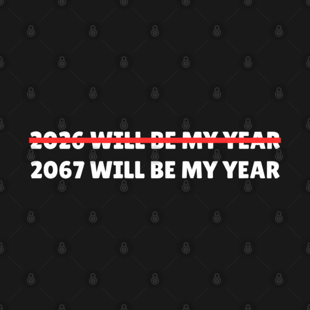 2067 Will Be My Year Funny New Year Countdown by Creatifly Graphic Tees