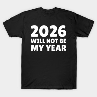 2026 Will Not Be My Year T-Shirt