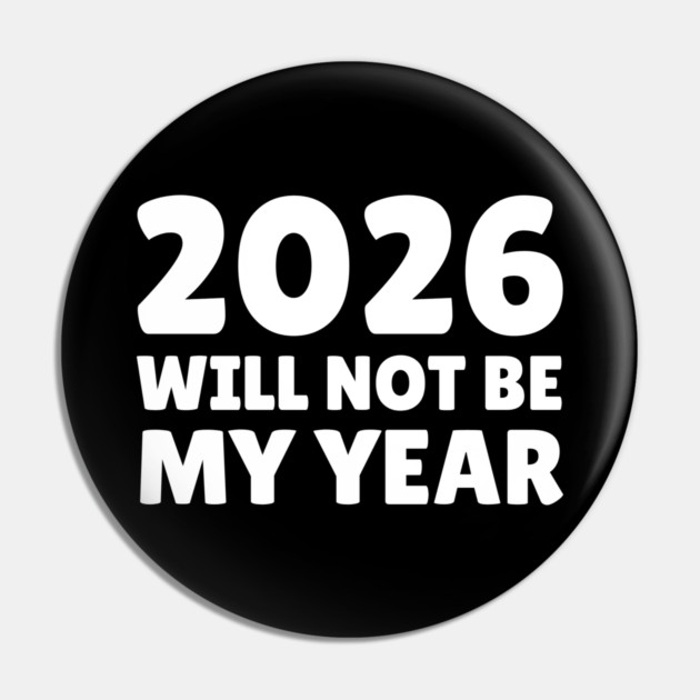 2026 Will Not Be My Year Pin by Creatifly Graphic Tees