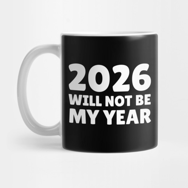 2026 Will Not Be My Year by Creatifly Graphic Tees