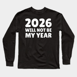 2026 Will Not Be My Year Long Sleeve T-Shirt