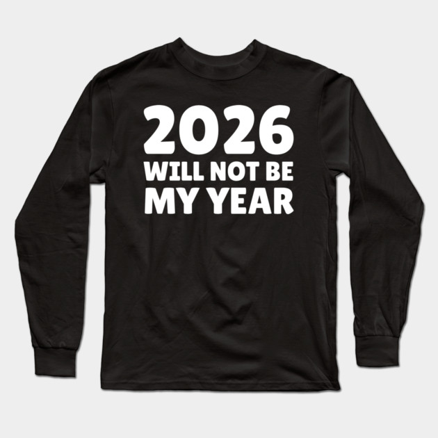 2026 Will Not Be My Year Long Sleeve T-Shirt by Creatifly Graphic Tees