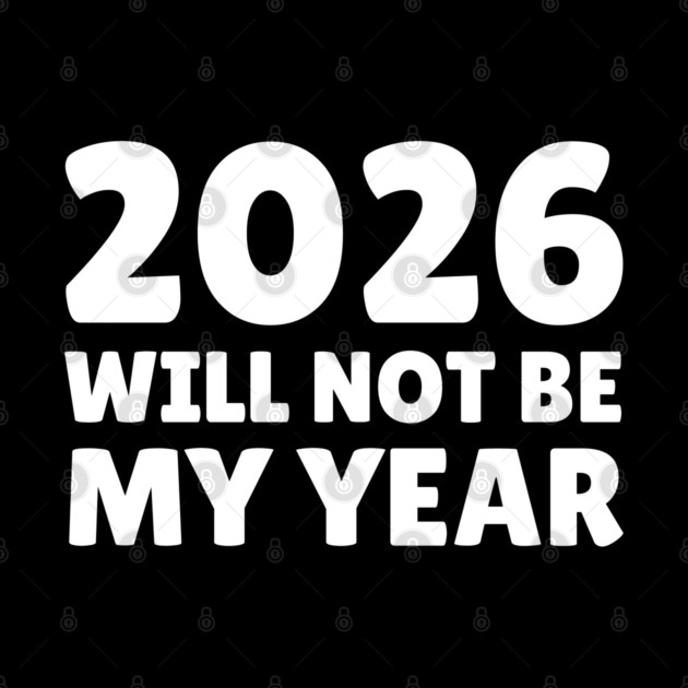 2026 Will Not Be My Year by Creatifly Graphic Tees
