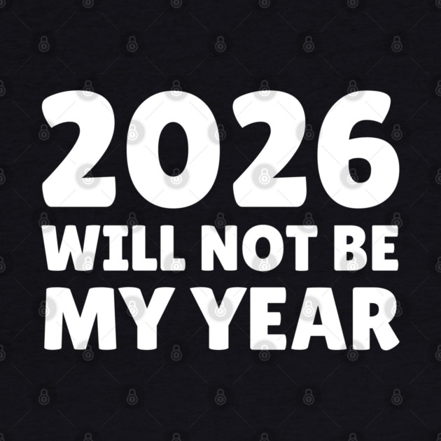 2026 Will Not Be My Year by Creatifly Graphic Tees