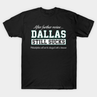 After Further Review Dallas Still Sucks Philadelphia Football Fan T-Shirt