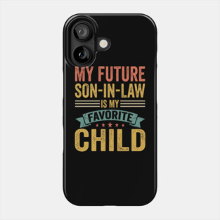 My Future Son-In-Law Is My Favorite Child Phone Case