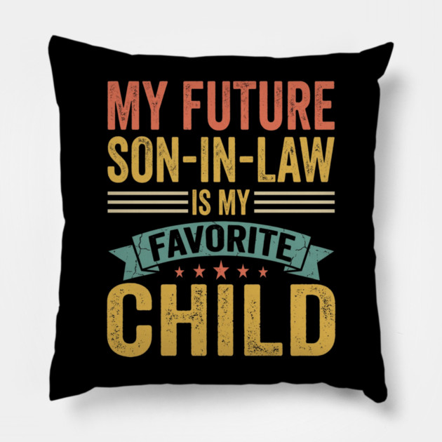 My Future Son-In-Law Is My Favorite Child Pillow by ArtistTee ⭐⭐⭐⭐⭐