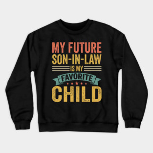 My Future Son-In-Law Is My Favorite Child Crewneck Sweatshirt