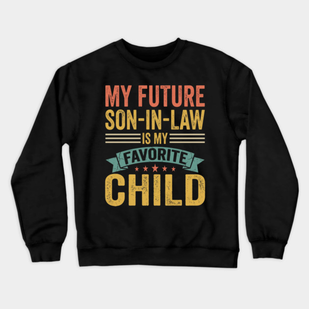 My Future Son-In-Law Is My Favorite Child Crewneck Sweatshirt by ArtistTee ⭐⭐⭐⭐⭐