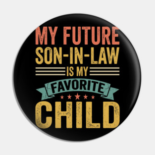 My Future Son-In-Law Is My Favorite Child Pin