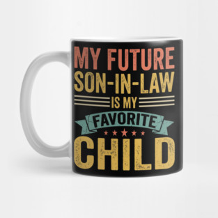 My Future Son-In-Law Is My Favorite Child Mug