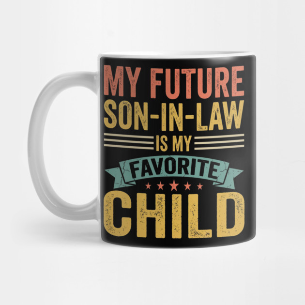 My Future Son-In-Law Is My Favorite Child by ArtistTee ⭐⭐⭐⭐⭐