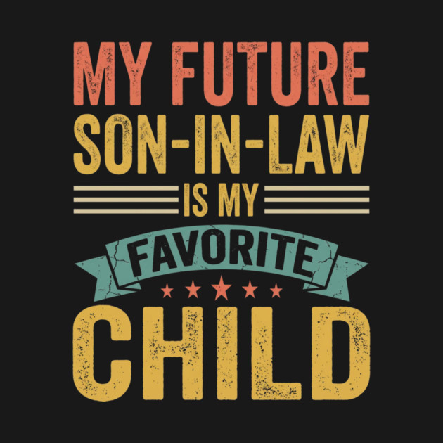My Future Son-In-Law Is My Favorite Child by ArtistTee ⭐⭐⭐⭐⭐
