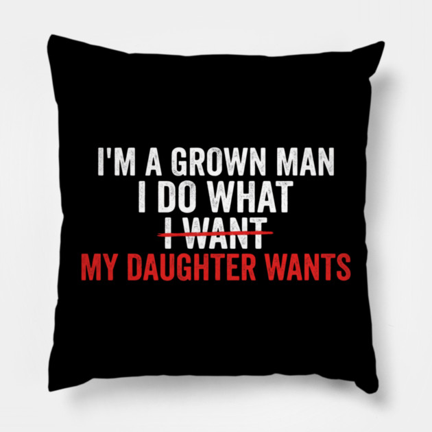 I'm A Grown Man I Do What I Want My Daughter Wants Father's Day Humor Pillow by ArtistTee ⭐⭐⭐⭐⭐