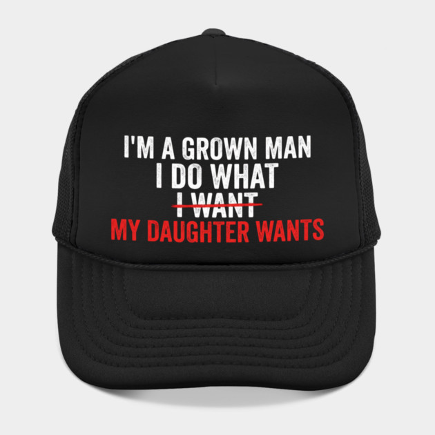 I'm A Grown Man I Do What I Want My Daughter Wants Father's Day Humor by ArtistTee ⭐⭐⭐⭐⭐