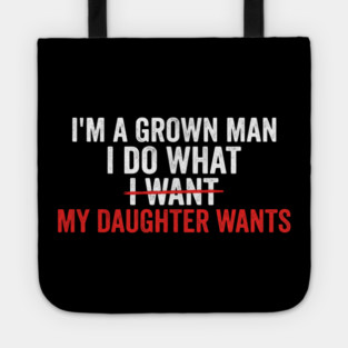 I'm A Grown Man I Do What I Want My Daughter Wants Father's Day Humor Tote