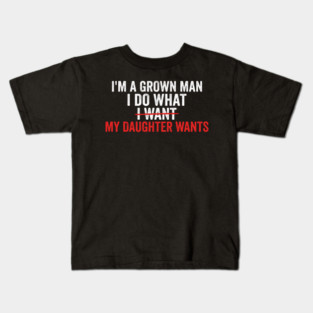I'm A Grown Man I Do What I Want My Daughter Wants Father's Day Humor Kids T-Shirt