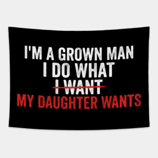 I'm A Grown Man I Do What I Want My Daughter Wants Father's Day Humor Tapestry