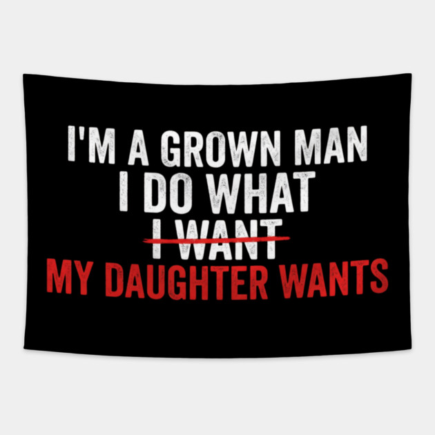 I'm A Grown Man I Do What I Want My Daughter Wants Father's Day Humor Tapestry by ArtistTee ⭐⭐⭐⭐⭐