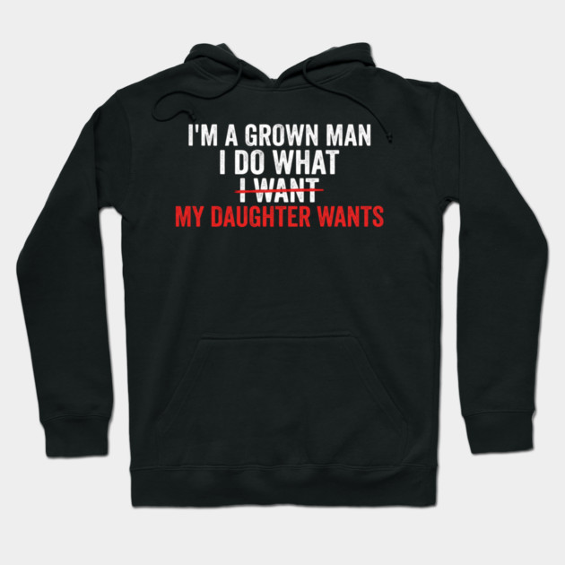 I'm A Grown Man I Do What I Want My Daughter Wants Father's Day Humor Hoodie by ArtistTee ⭐⭐⭐⭐⭐