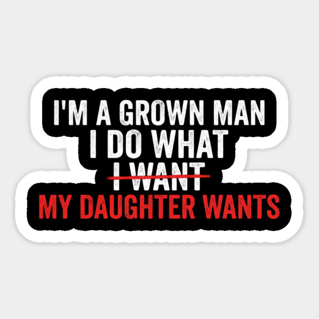 I'm A Grown Man I Do What I Want My Daughter Wants Father's Day Humor Magnet by ArtistTee ⭐⭐⭐⭐⭐