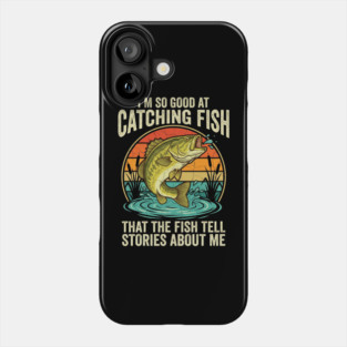 I'm So Good At Catching Fish That The Fish Tell Stories About Me Angler Humor Phone Case