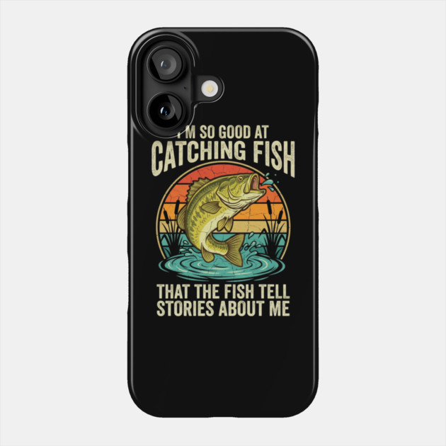 I'm So Good At Catching Fish That The Fish Tell Stories About Me Angler Humor Phone Case by ArtistTee ⭐⭐⭐⭐⭐