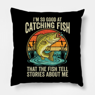 I'm So Good At Catching Fish That The Fish Tell Stories About Me Angler Humor Pillow