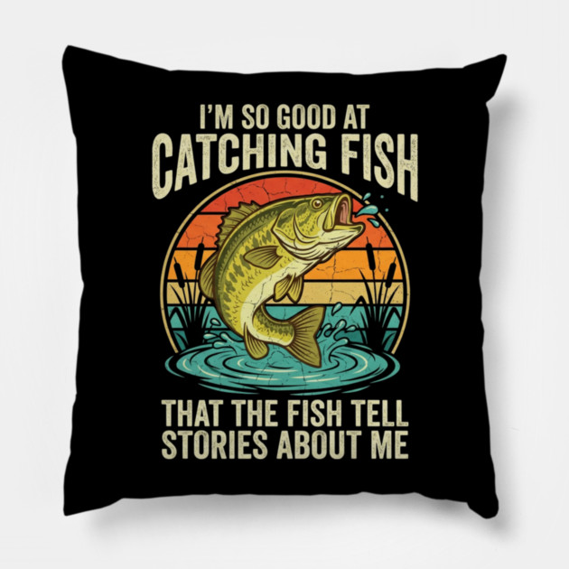 I'm So Good At Catching Fish That The Fish Tell Stories About Me Angler Humor Pillow by ArtistTee ⭐⭐⭐⭐⭐