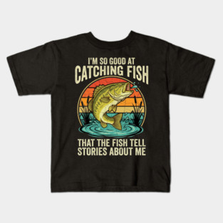 I'm So Good At Catching Fish That The Fish Tell Stories About Me Angler Humor Kids T-Shirt