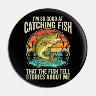 I'm So Good At Catching Fish That The Fish Tell Stories About Me Angler Humor Pin