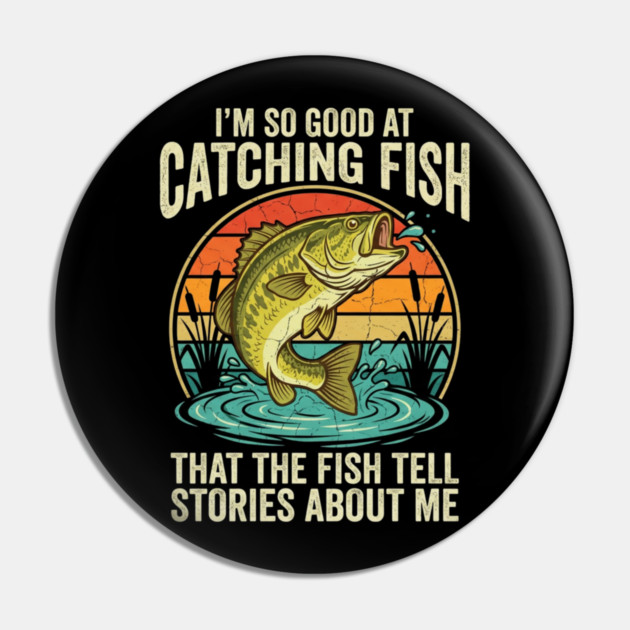 I'm So Good At Catching Fish That The Fish Tell Stories About Me Angler Humor Pin by ArtistTee ⭐⭐⭐⭐⭐