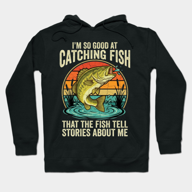 I'm So Good At Catching Fish That The Fish Tell Stories About Me Angler Humor Hoodie by ArtistTee ⭐⭐⭐⭐⭐