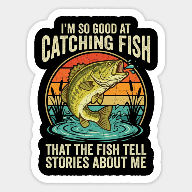 I'm So Good At Catching Fish That The Fish Tell Stories About Me Angler Humor Sticker by ArtistTee ⭐⭐⭐⭐⭐