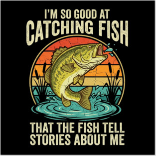 I'm So Good At Catching Fish That The Fish Tell Stories About Me Angler Humor Posters and Art