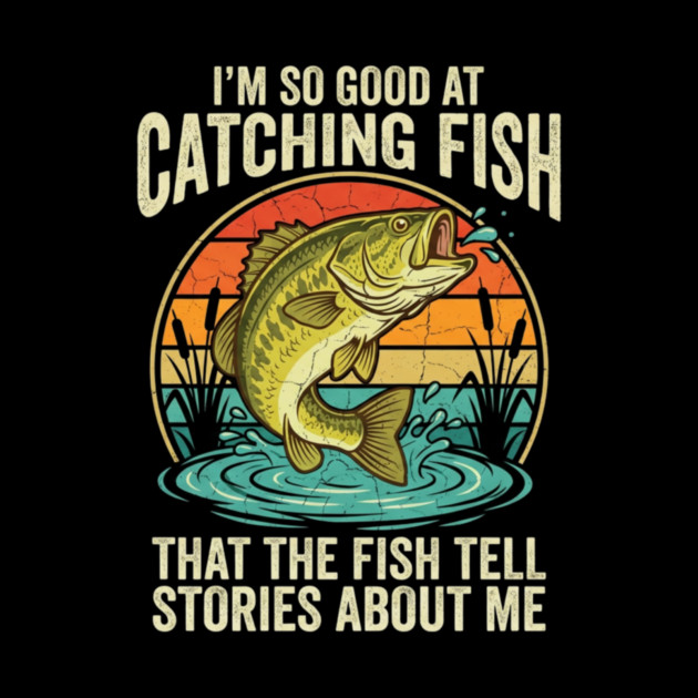 I'm So Good At Catching Fish That The Fish Tell Stories About Me Angler Humor by ArtistTee ⭐⭐⭐⭐⭐