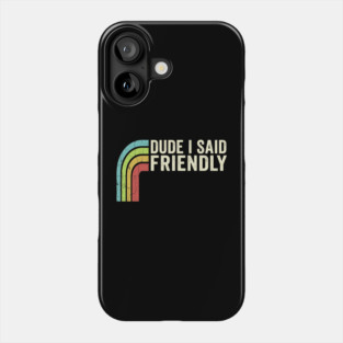 Dude I Said Friendly Retro Rainbow Humor Phone Case