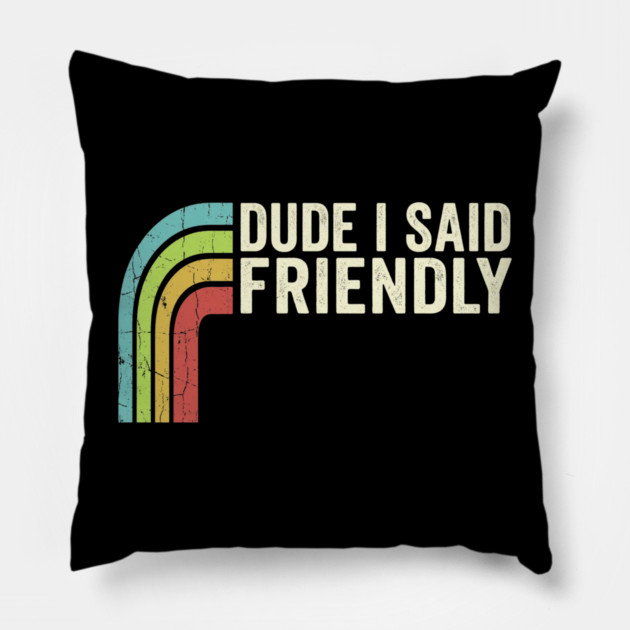 Dude I Said Friendly Retro Rainbow Humor Pillow by ArtistTee ⭐⭐⭐⭐⭐