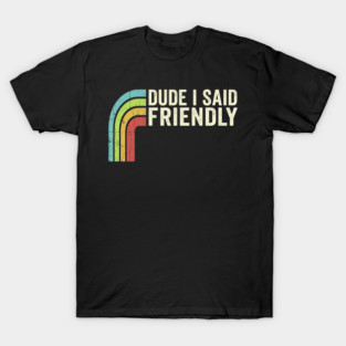 Dude I Said Friendly Retro Rainbow Humor T-Shirt