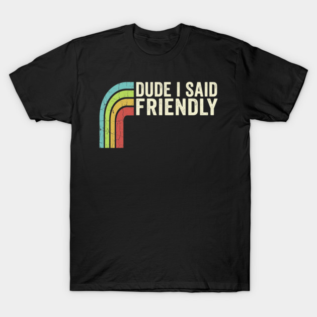 Dude I Said Friendly Retro Rainbow Humor T-Shirt by ArtistTee ⭐⭐⭐⭐⭐