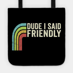 Dude I Said Friendly Retro Rainbow Humor Tote