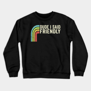 Dude I Said Friendly Retro Rainbow Humor Crewneck Sweatshirt