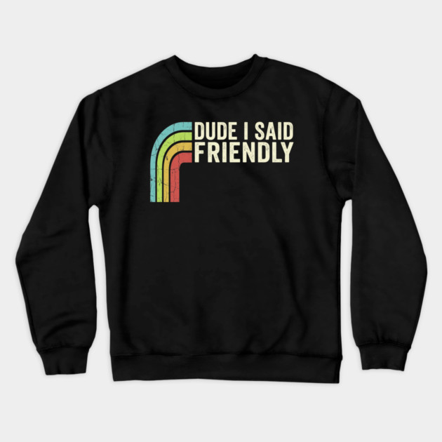 Dude I Said Friendly Retro Rainbow Humor Crewneck Sweatshirt by ArtistTee ⭐⭐⭐⭐⭐