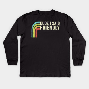 Dude I Said Friendly Retro Rainbow Humor Kids Long Sleeve T-Shirt