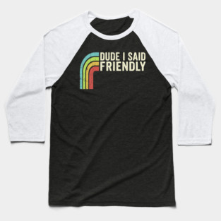 Dude I Said Friendly Retro Rainbow Humor Baseball T-Shirt