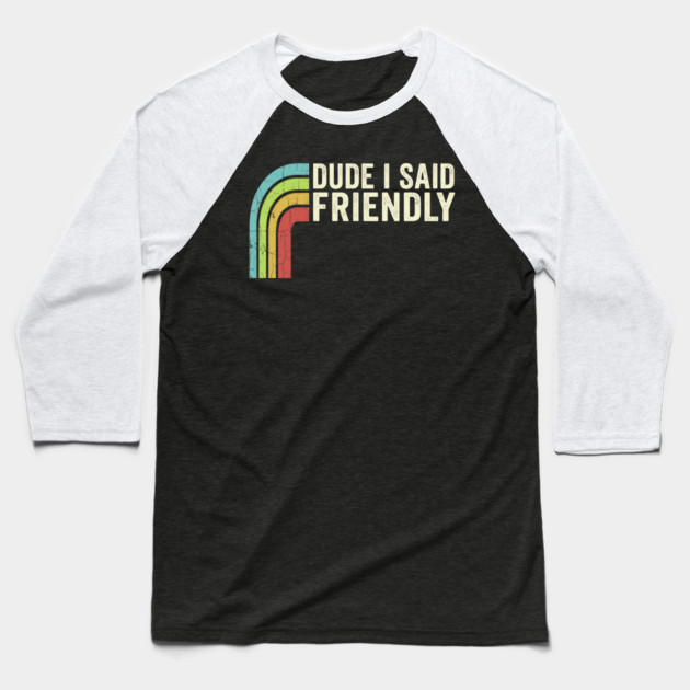 Dude I Said Friendly Retro Rainbow Humor Baseball T-Shirt by ArtistTee ⭐⭐⭐⭐⭐
